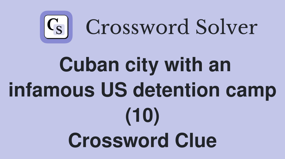 Cuban city with an infamous US detention camp (10) Crossword Clue