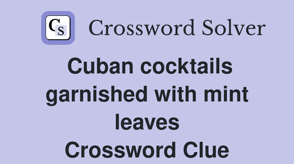 Cuban cocktails garnished with mint leaves Crossword Clue