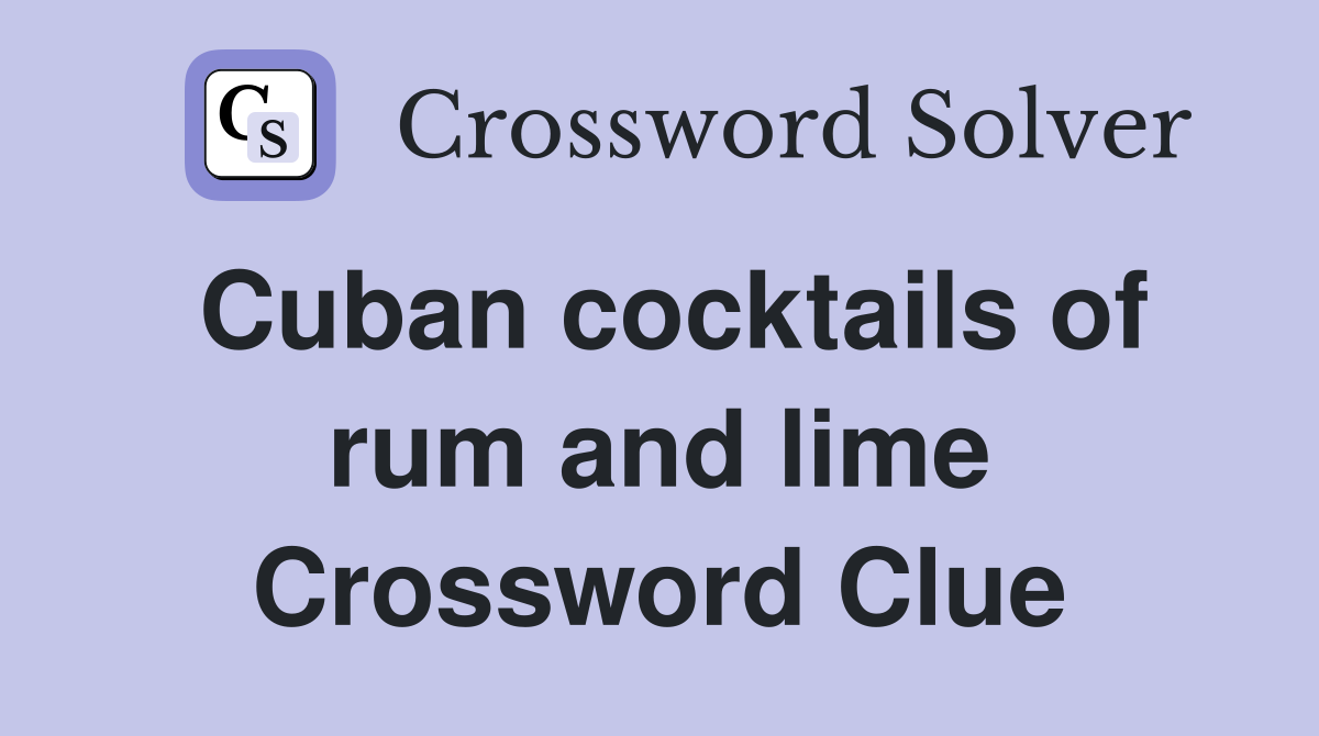 Cuban cocktails of rum and lime Crossword Clue