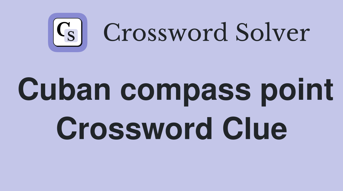 Cuban compass point Crossword Clue