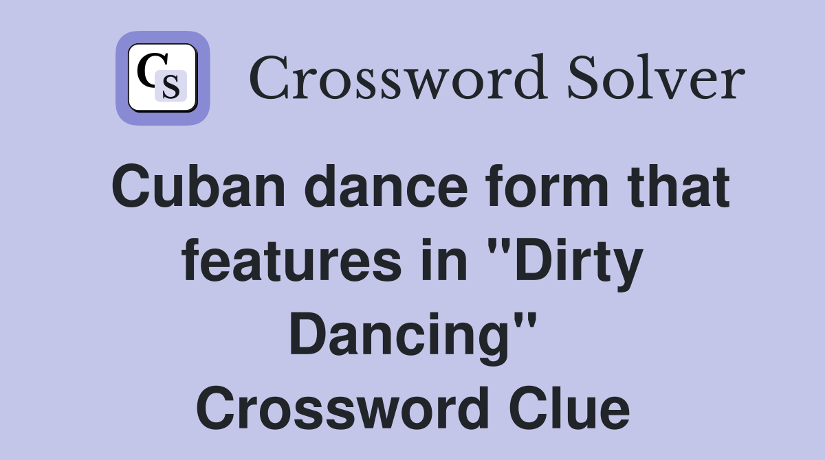 Cuban dance form that features in "Dirty Dancing" Crossword Clue