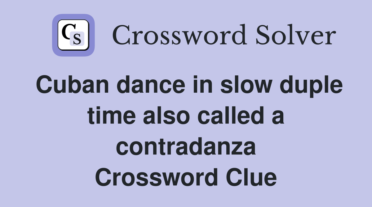Cuban dance in slow duple time also called a contradanza Crossword Clue
