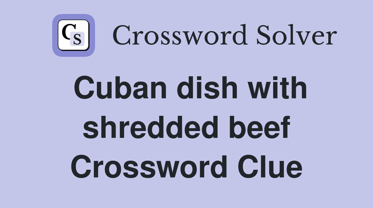 Cuban dish with shredded beef Crossword Clue