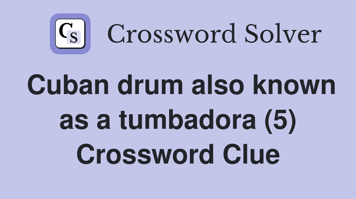 Cuban drum also known as a tumbadora (5) Crossword Clue