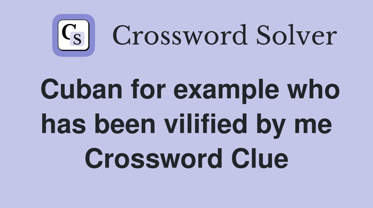Cuban for example who has been vilified by me Crossword Clue