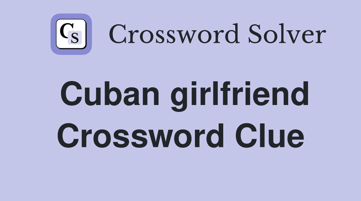 Cuban girlfriend Crossword Clue