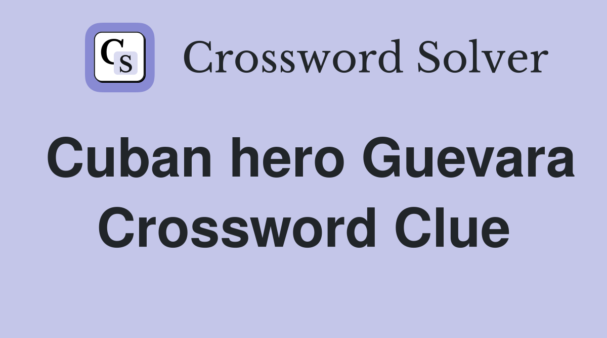 Cuban hero Guevara Crossword Clue