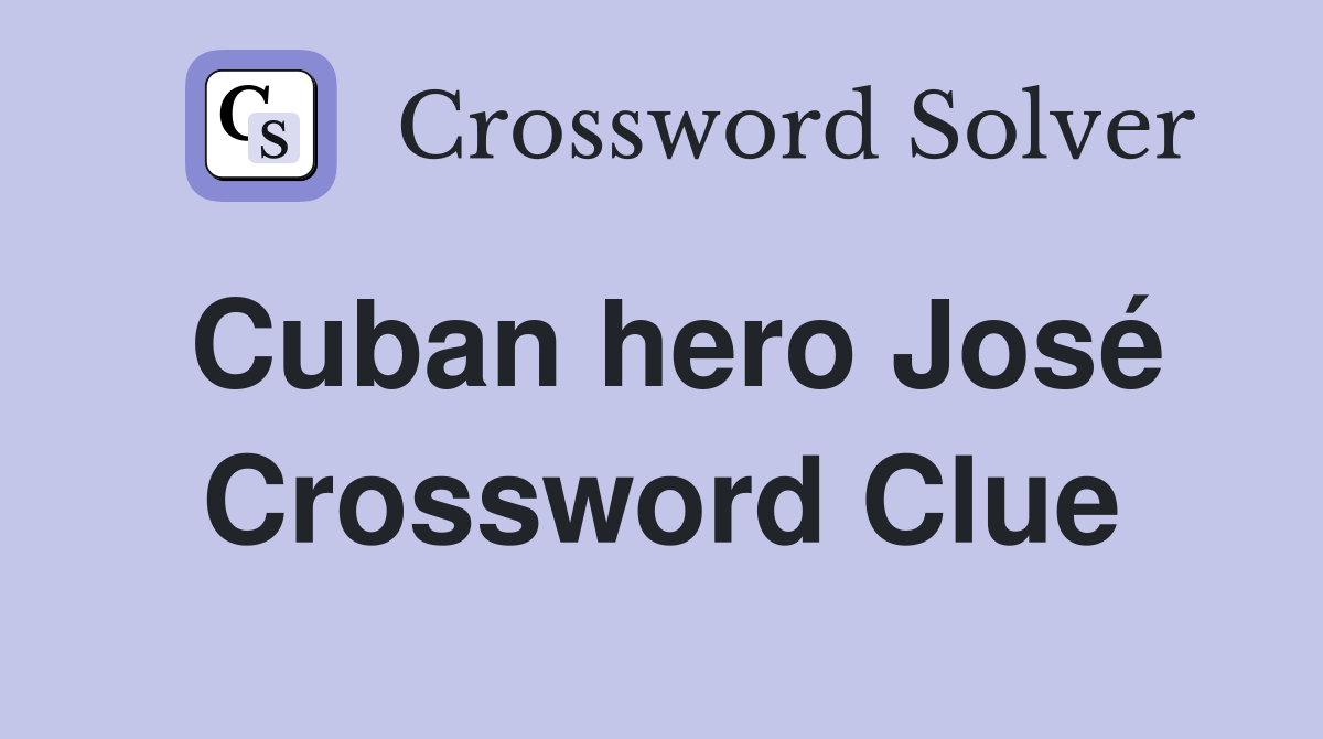 Cuban hero José Crossword Clue