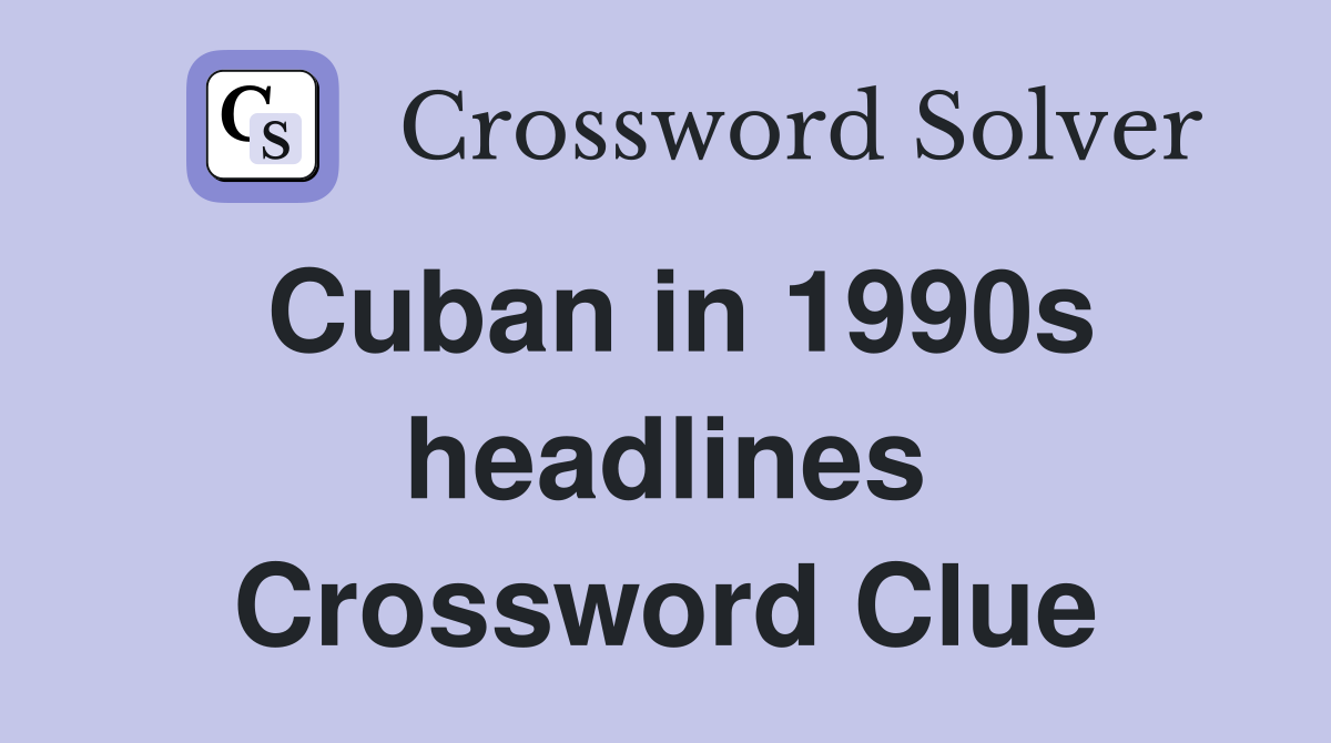 Cuban in 1990s headlines Crossword Clue
