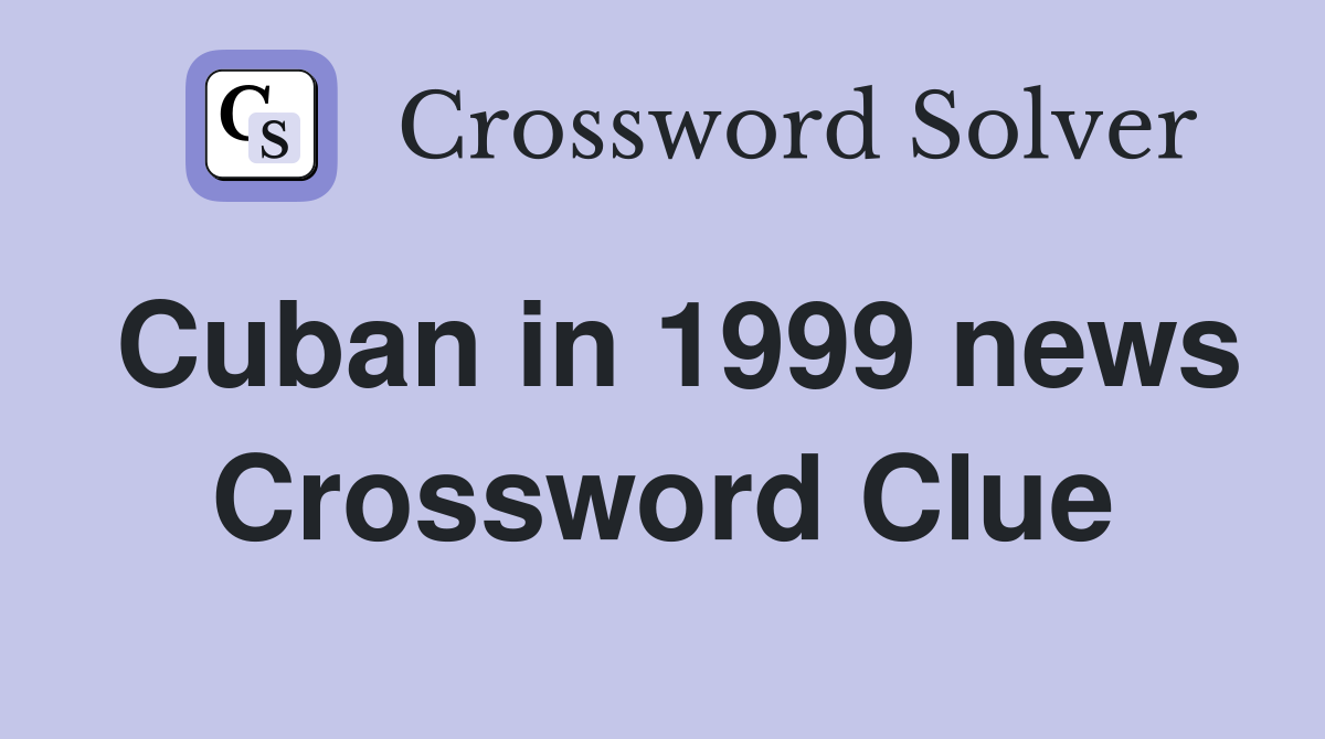 Cuban in 1999 news Crossword Clue