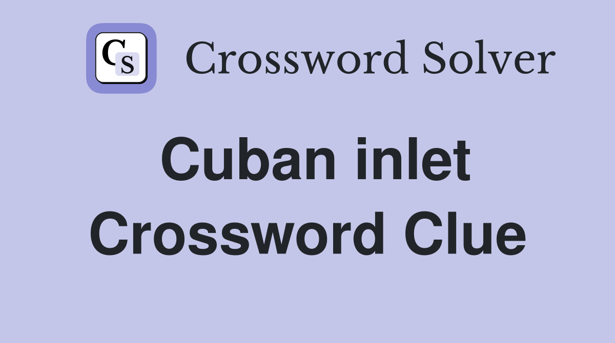 Cuban inlet Crossword Clue