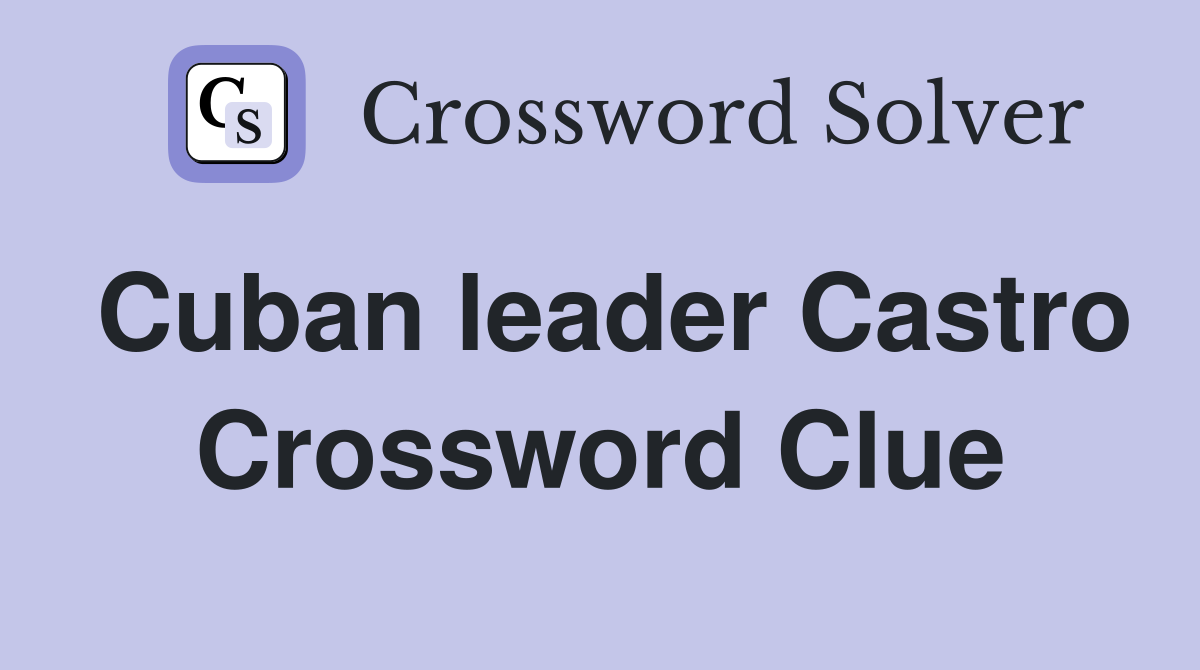 Cuban leader Castro Crossword Clue