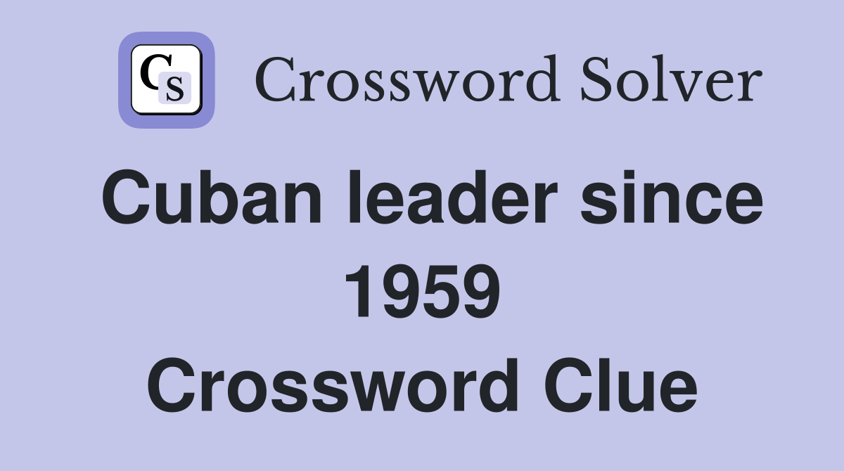 Cuban leader since 1959 Crossword Clue