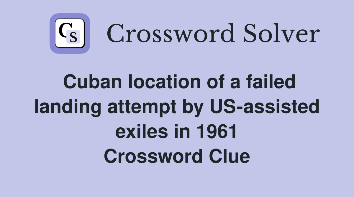 Cuban location of a failed landing attempt by US-assisted exiles in 1961 Crossword Clue