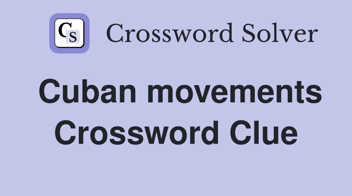 Cuban movements Crossword Clue