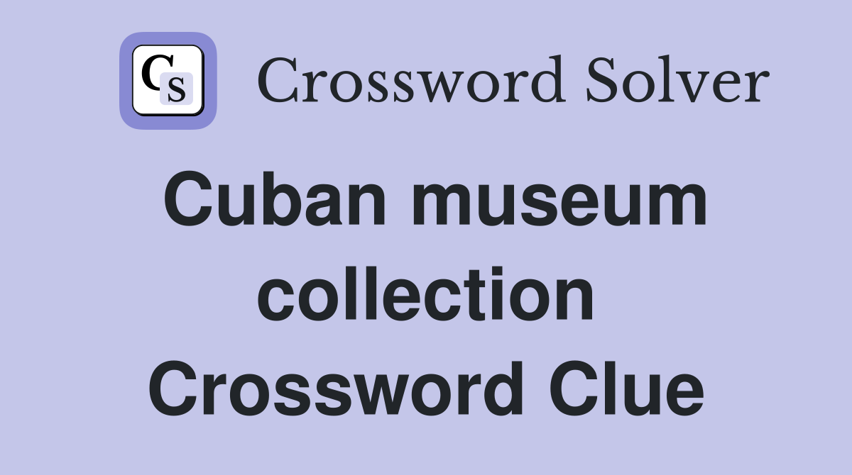 Cuban museum collection Crossword Clue