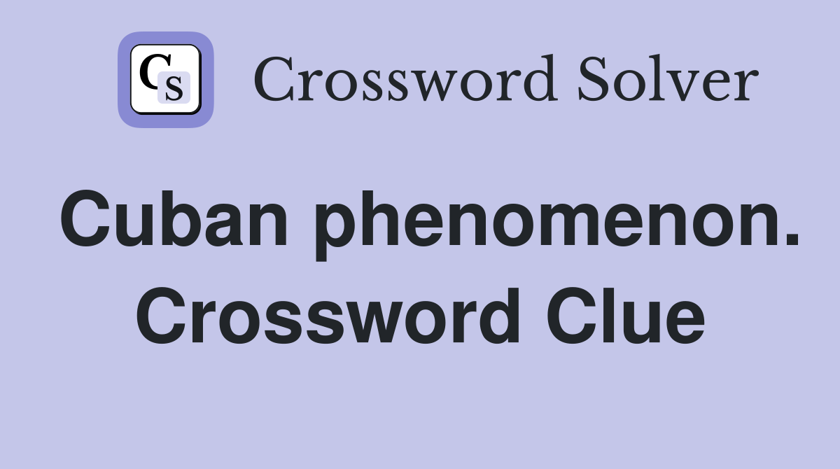 Cuban phenomenon. Crossword Clue