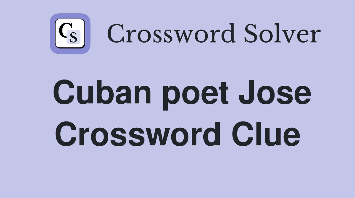 Cuban poet Jose Crossword Clue