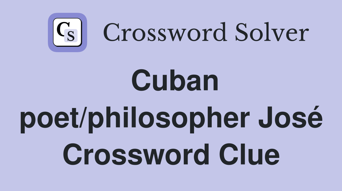 Cuban poet/philosopher José Crossword Clue