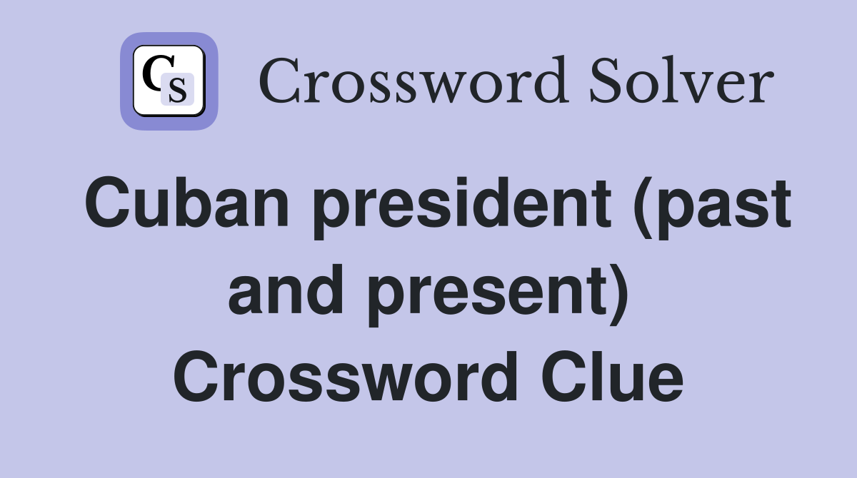Cuban president (past and present) Crossword Clue