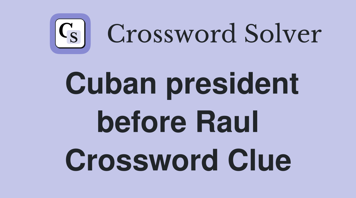Cuban president before Raul Crossword Clue