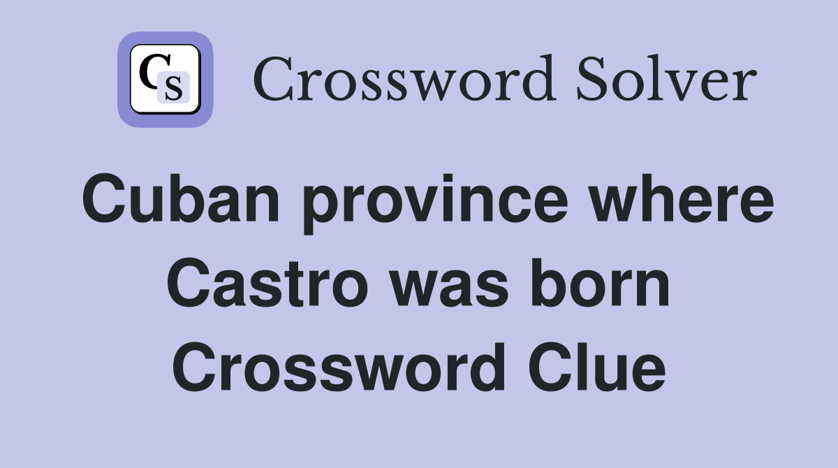 Cuban province where Castro was born Crossword Clue