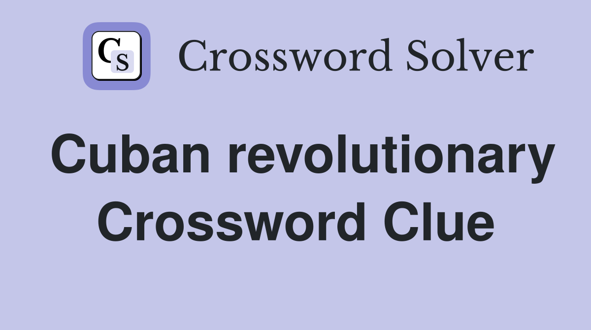 Cuban revolutionary Crossword Clue