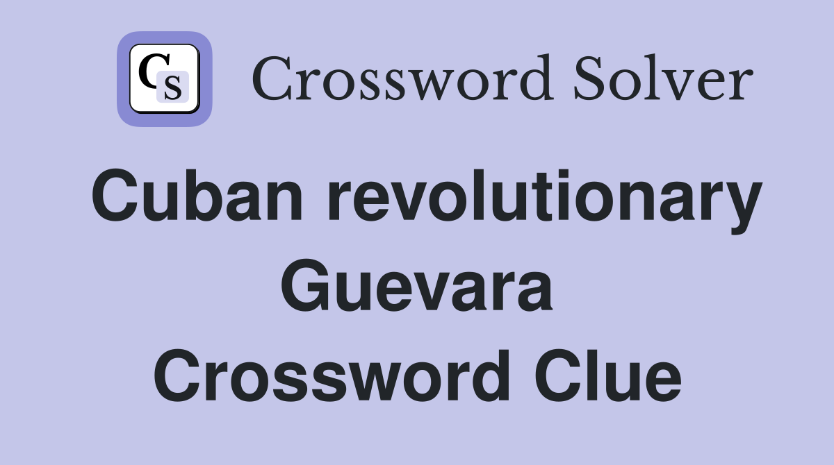 Cuban revolutionary Guevara Crossword Clue