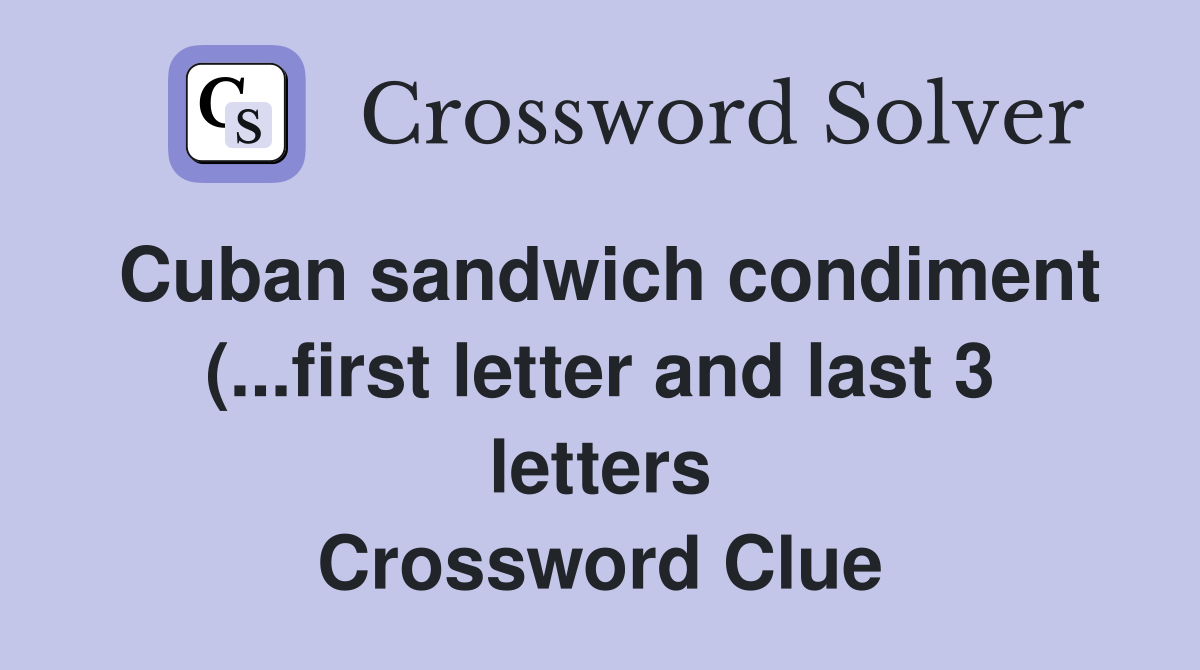 Cuban sandwich condiment ( first letter and last 3 letters Cuban sandwich condiment ( first letter and last 3 letters