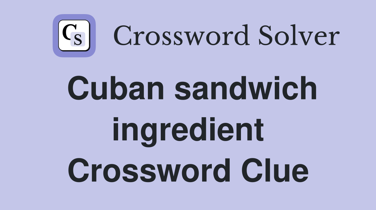 Cuban sandwich ingredient Crossword Clue