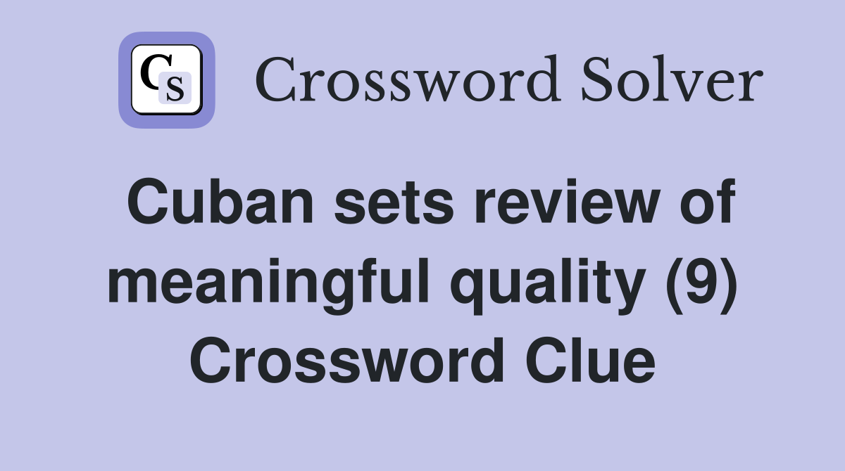 Cuban sets review of meaningful quality (9) Crossword Clue