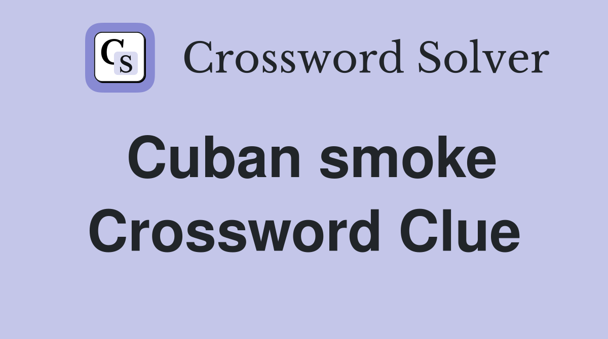 Cuban smoke Crossword Clue