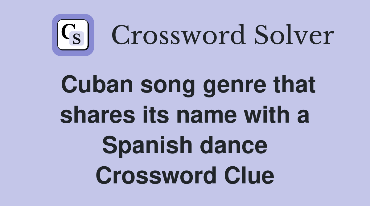 Cuban song genre that shares its name with a Spanish dance Crossword Clue