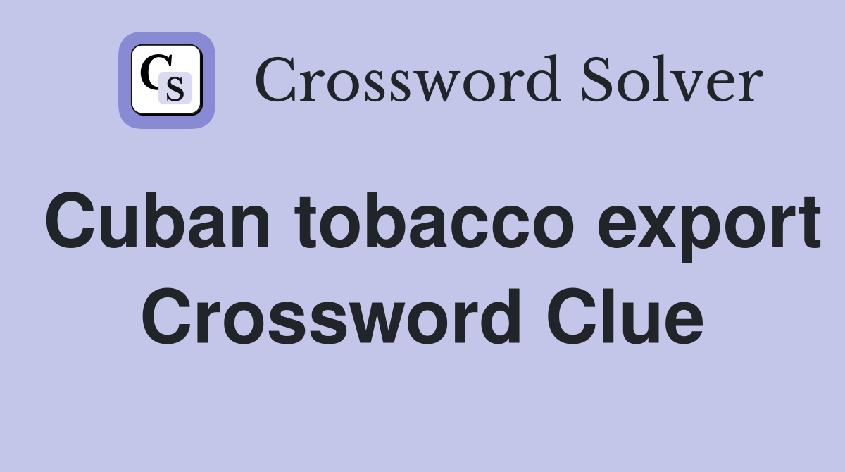 Cuban tobacco export Crossword Clue