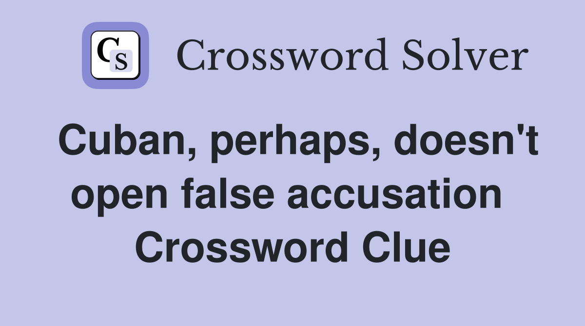 Cuban, perhaps, doesn't open false accusation  Crossword Clue