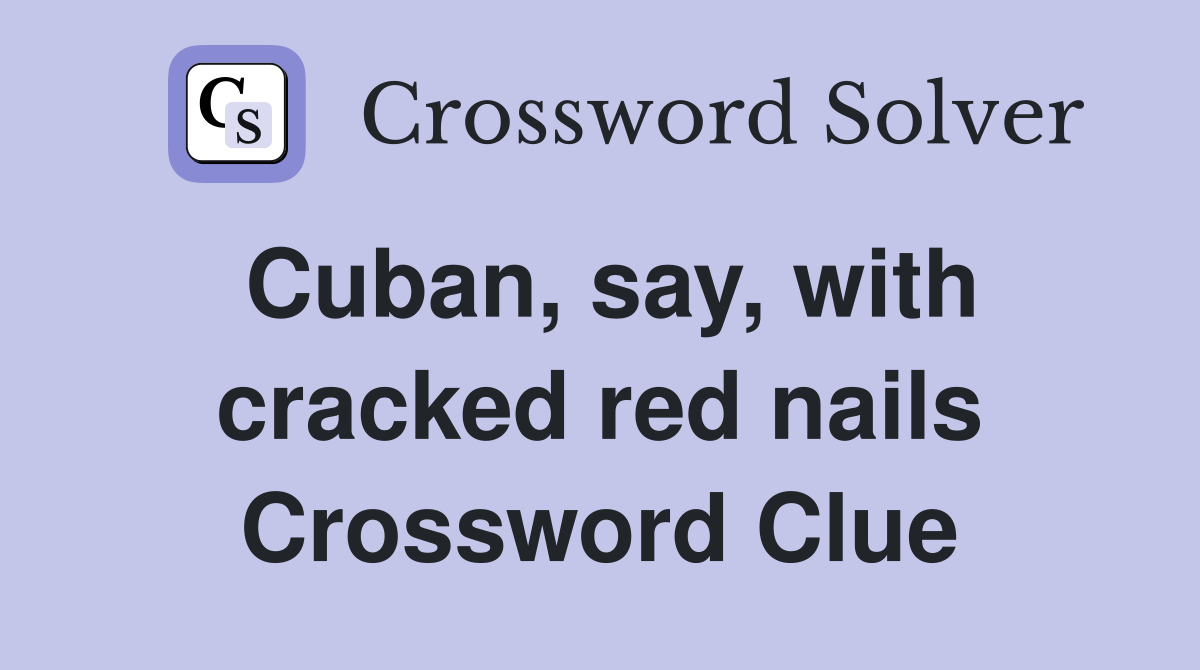 Cuban, say, with cracked red nails Crossword Clue