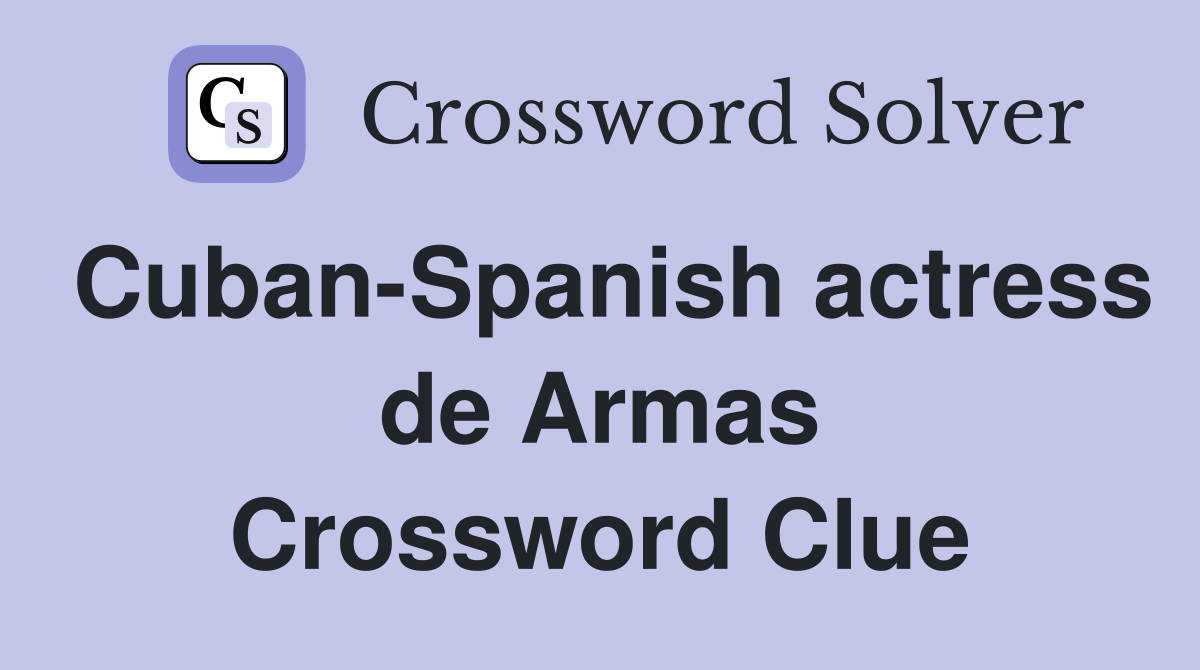 Cuban-Spanish actress de Armas Crossword Clue