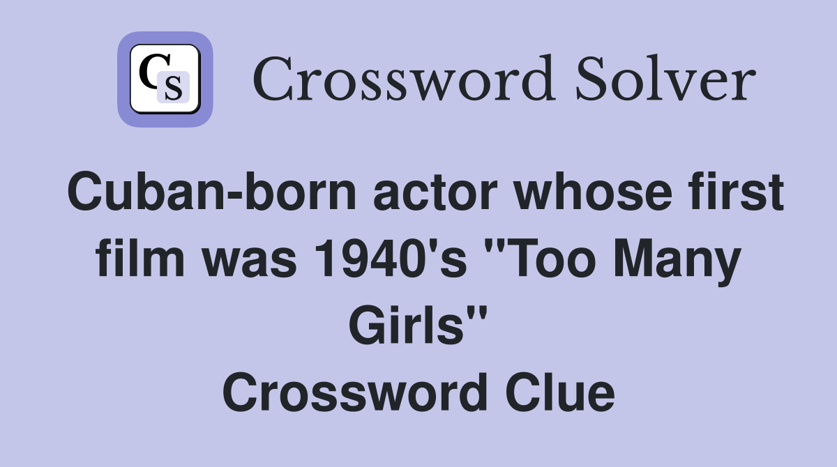 Cuban-born actor whose first film was 1940's "Too Many Girls" Crossword Clue