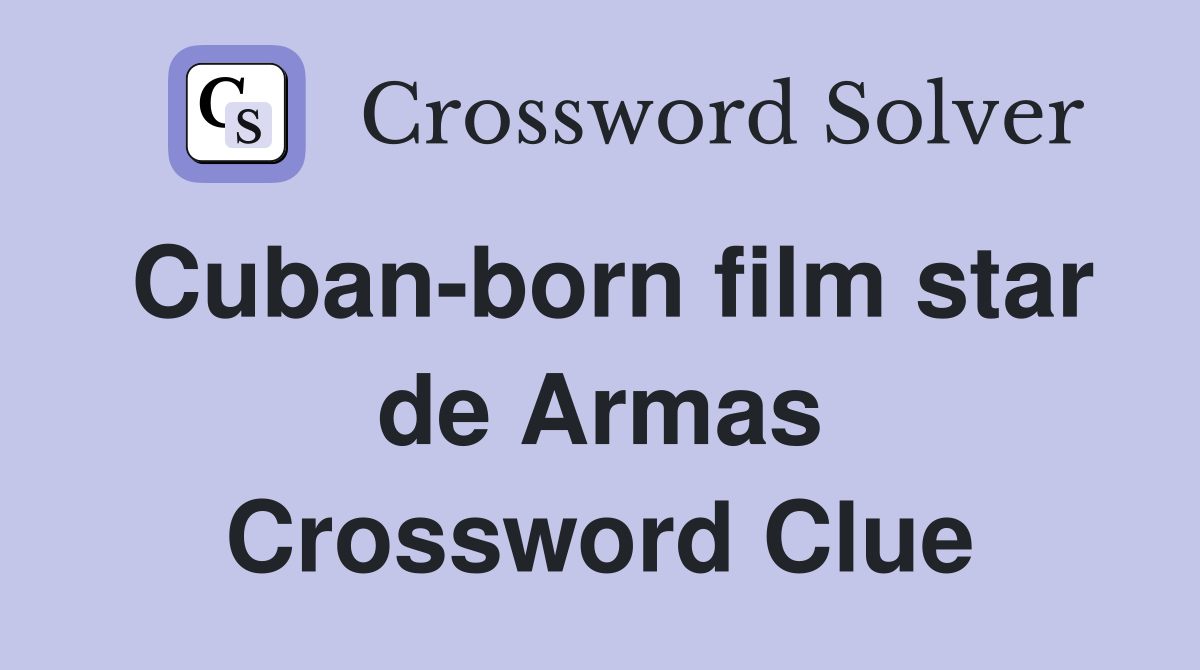 Cuban-born film star de Armas Crossword Clue