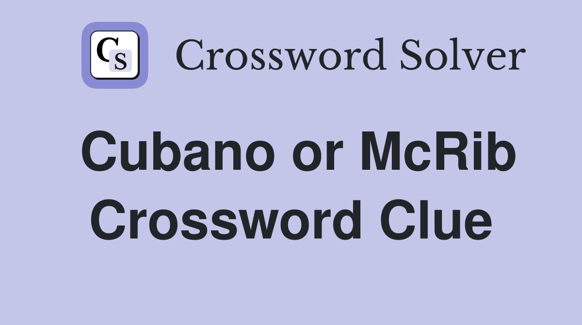 Cubano or McRib Crossword Clue