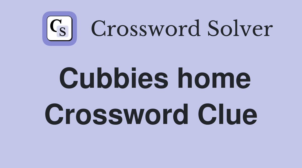 Cubbies home Crossword Clue