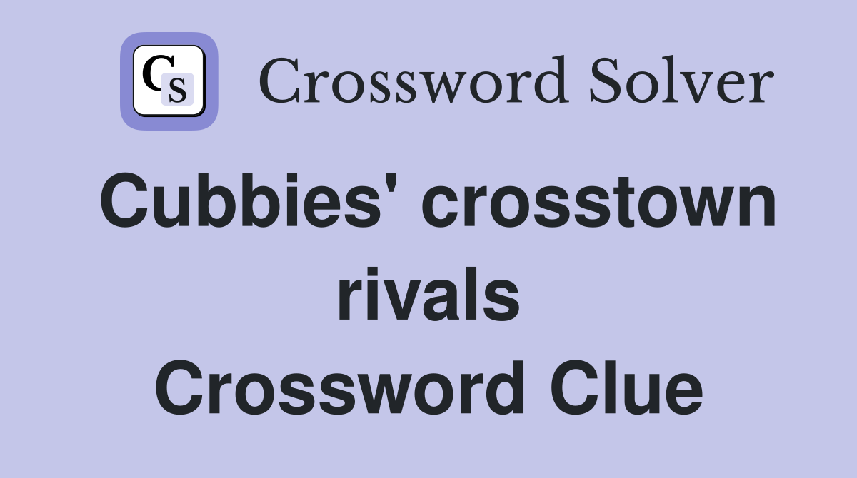 Cubbies' crosstown rivals Crossword Clue