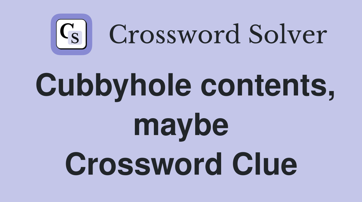 Cubbyhole contents, maybe Crossword Clue