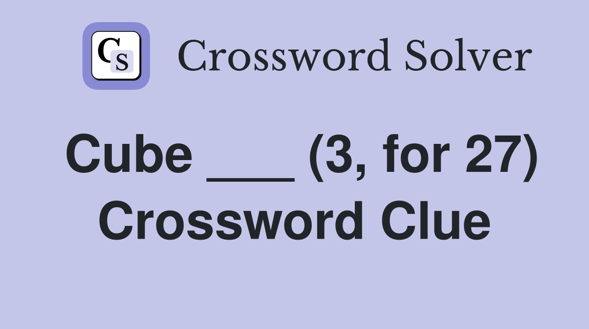 Cube ___ (3, for 27) Crossword Clue
