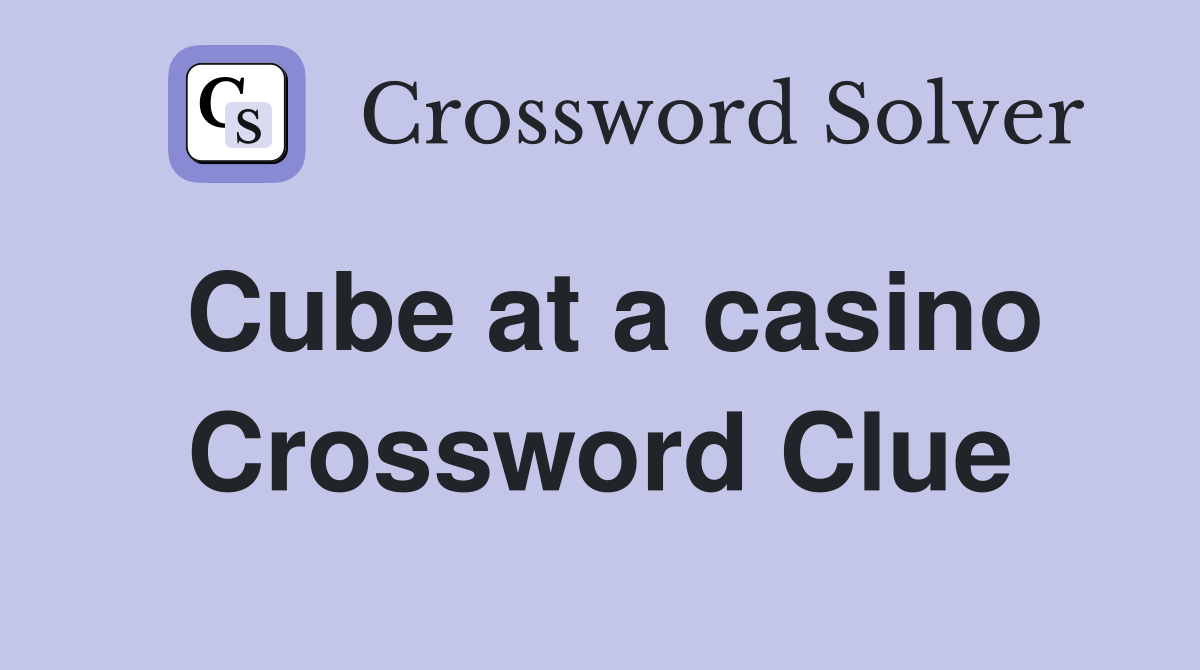 Cube at a casino Crossword Clue
