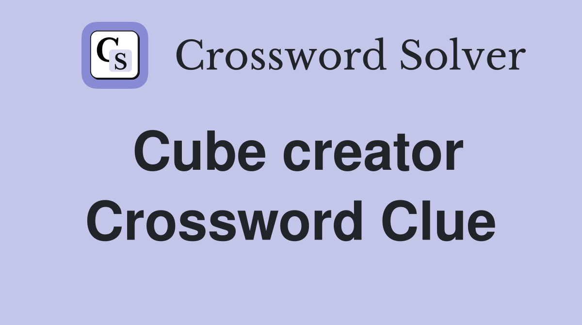 Cube creator Crossword Clue