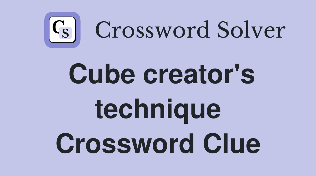 Cube creator's technique Crossword Clue