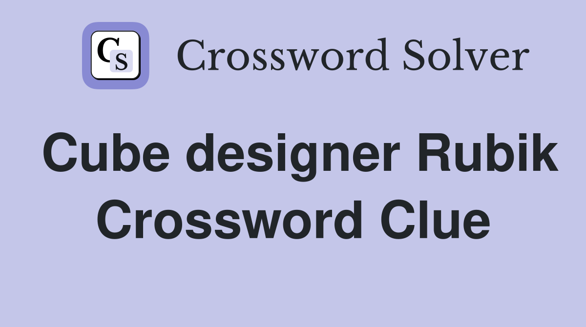 Cube designer Rubik Crossword Clue