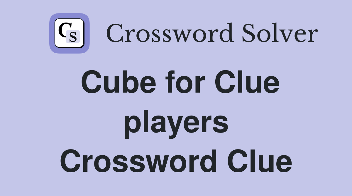 Cube for Clue players Crossword Clue