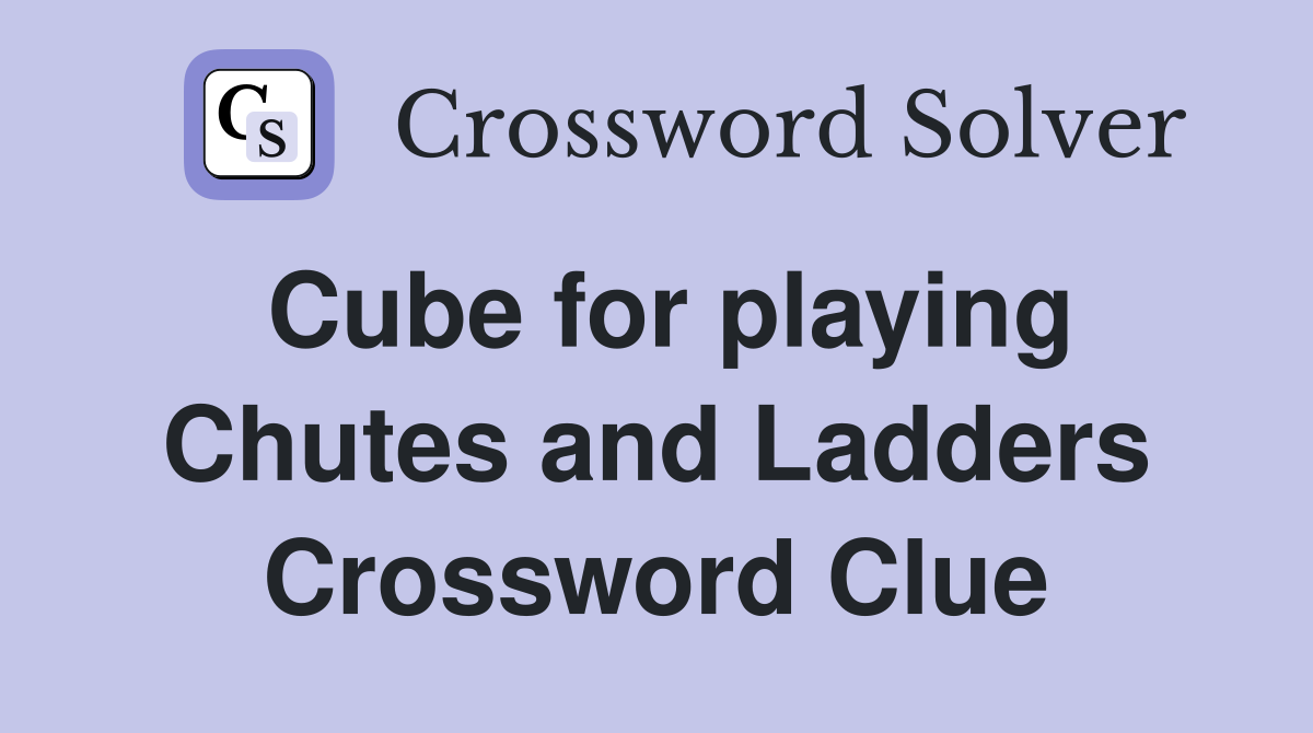 Cube for playing Chutes and Ladders Crossword Clue